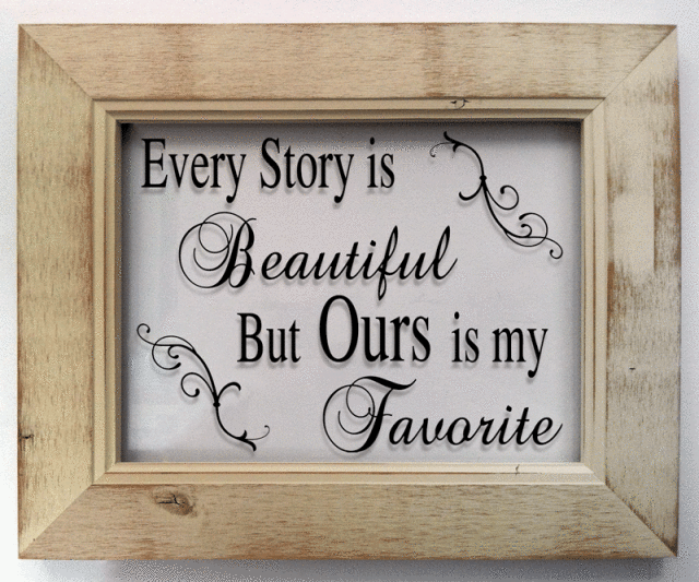 "Every story is beautiful, but ours is my favorite"